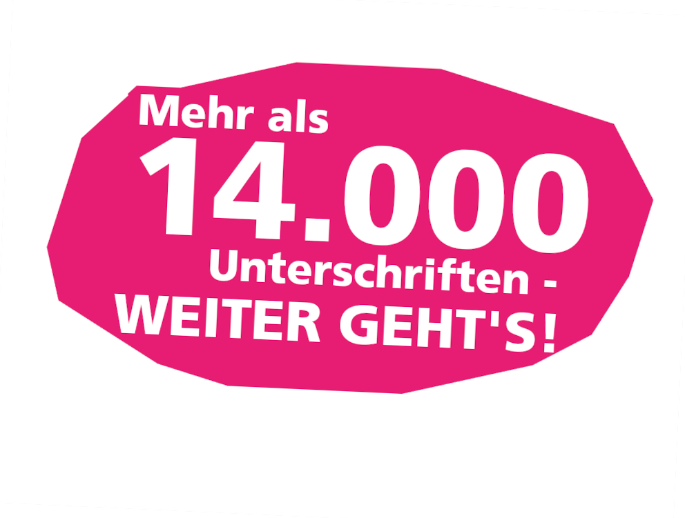 Mehr als 14.000 Unterschriften - weiter geht's! Mehr als 14.000 Unterschriften - weiter geht's!