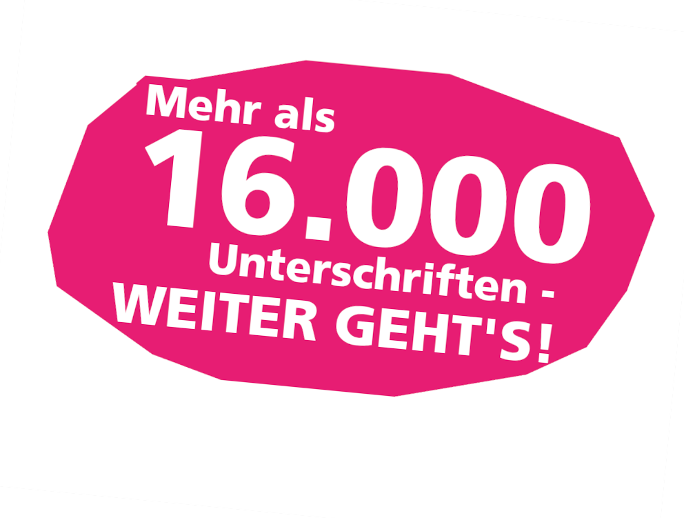 Mehr als 16.000 Unterschriften - weiter geht's! Mehr als 16.000 Unterschriften - weiter geht's!