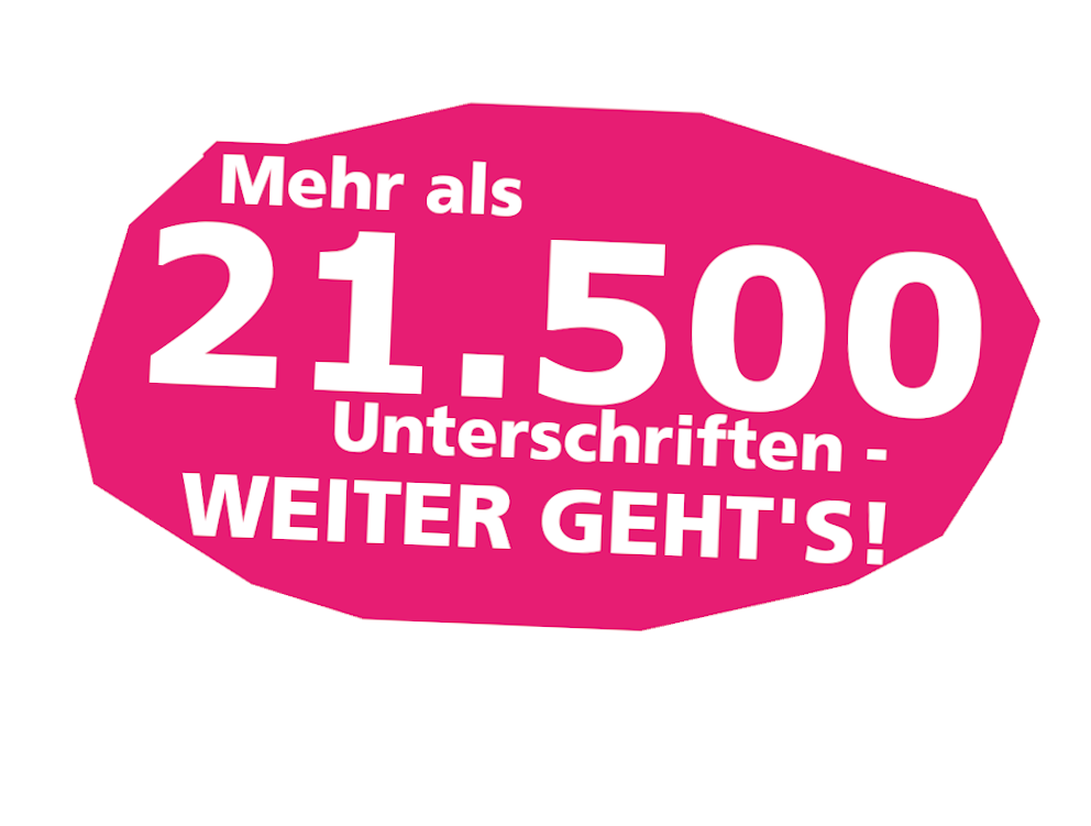 Mehr als 20.000 Unterschriften - weiter geht's! Mehr als 20.000 Unterschriften - weiter geht's!