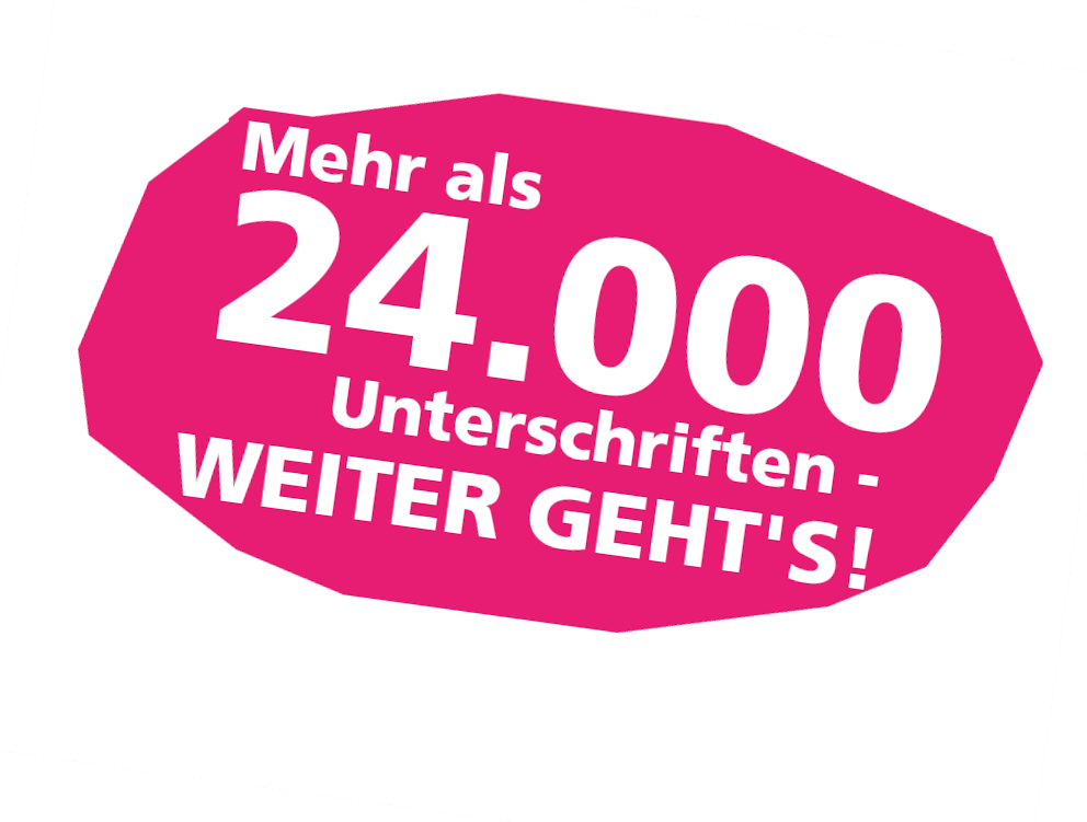 Mehr als 23.600 Unterschriften - weiter geht's! Mehr als 23.600 Unterschriften - weiter geht's!