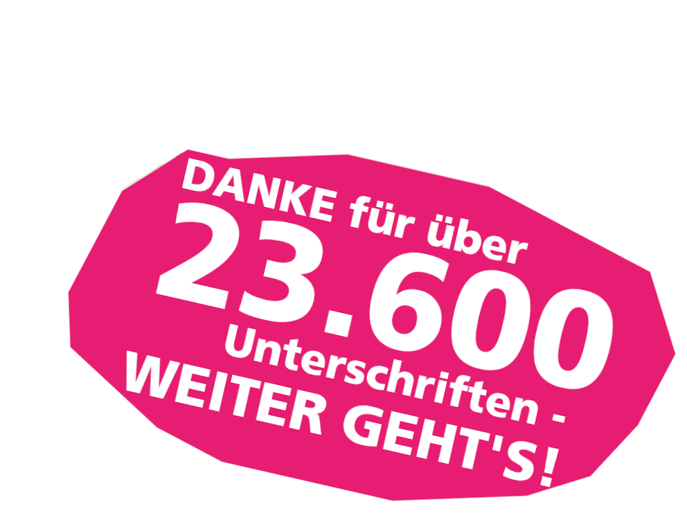 Mehr als 23.600 Unterschriften - weiter geht's! Mehr als 23.600 Unterschriften - weiter geht's!